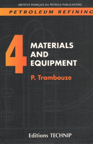 Petroleum Refining. Vol. 4 Materials and Equipment