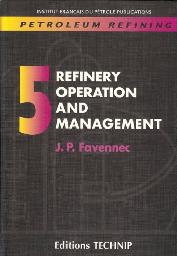 Petroleum Refining. Vol. 5 Refinery Operation andManagement